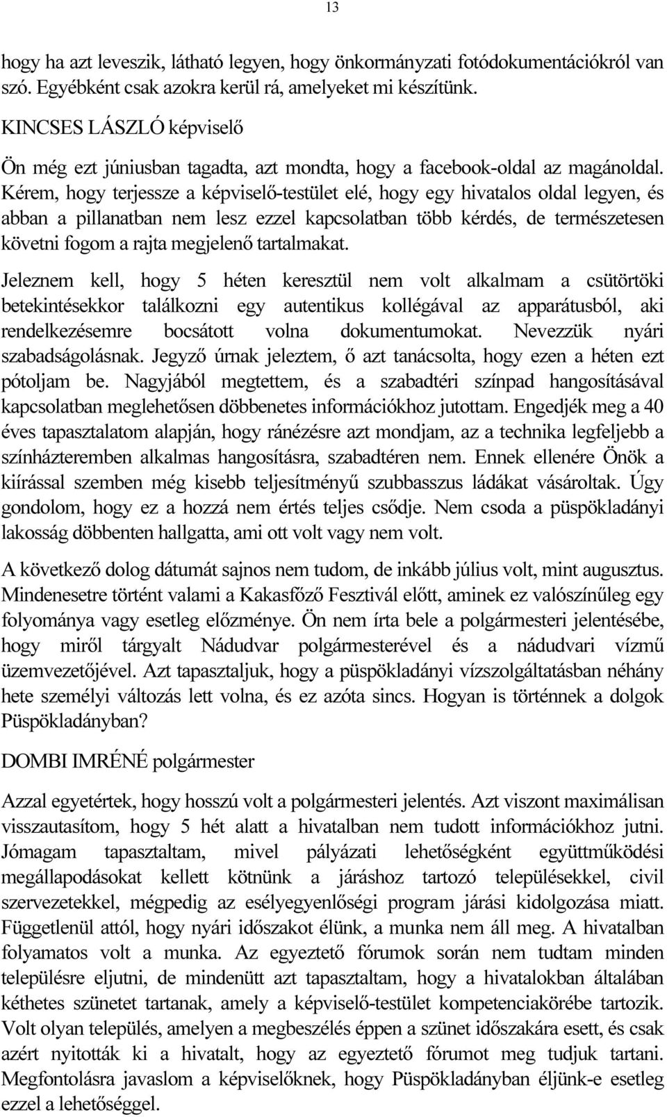 Kérem, hogy terjessze a képviselő-testület elé, hogy egy hivatalos oldal legyen, és abban a pillanatban nem lesz ezzel kapcsolatban több kérdés, de természetesen követni fogom a rajta megjelenő