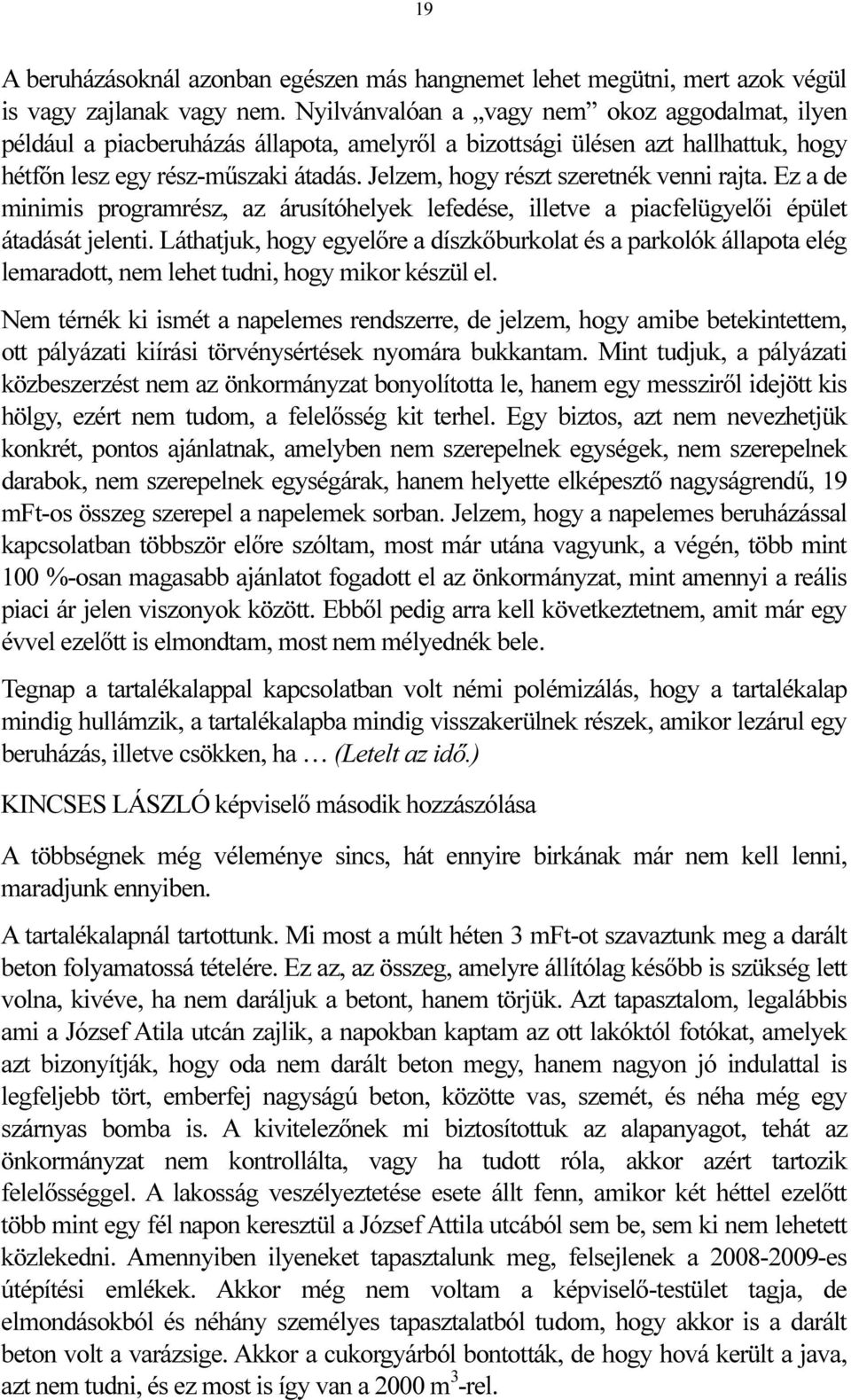 Jelzem, hogy részt szeretnék venni rajta. Ez a de minimis programrész, az árusítóhelyek lefedése, illetve a piacfelügyelői épület átadását jelenti.