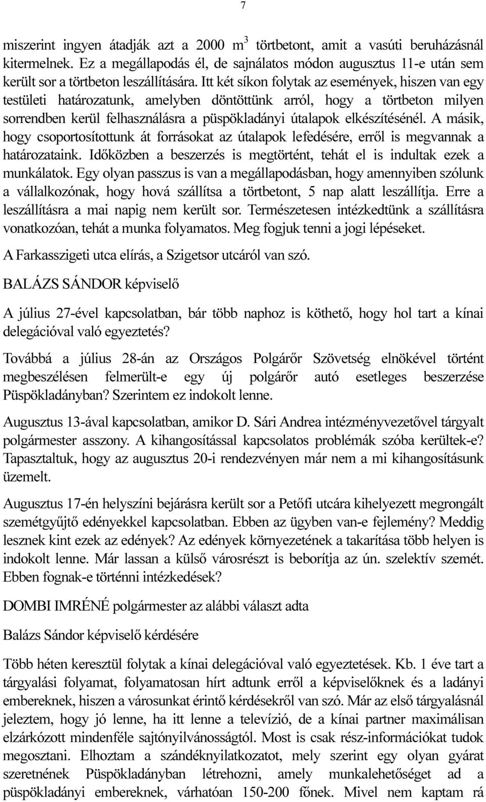 A másik, hogy csoportosítottunk át forrásokat az útalapok lefedésére, erről is megvannak a határozataink. Időközben a beszerzés is megtörtént, tehát el is indultak ezek a munkálatok.