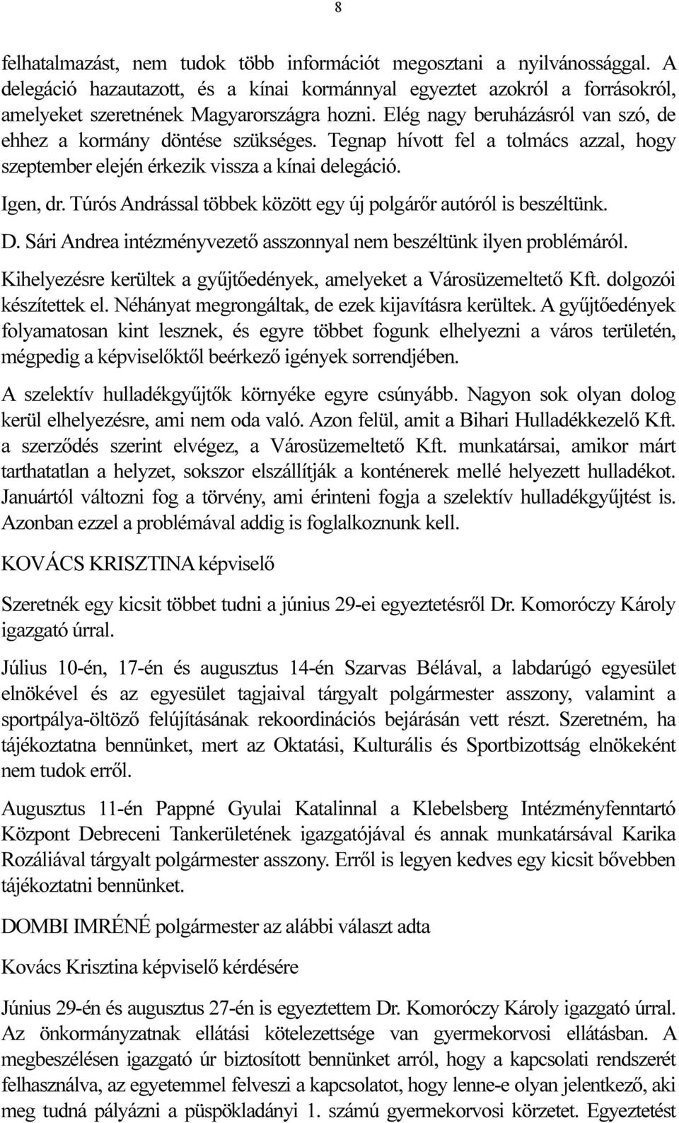 Túrós Andrással többek között egy új polgárőr autóról is beszéltünk. D. Sári Andrea intézményvezető asszonnyal nem beszéltünk ilyen problémáról.