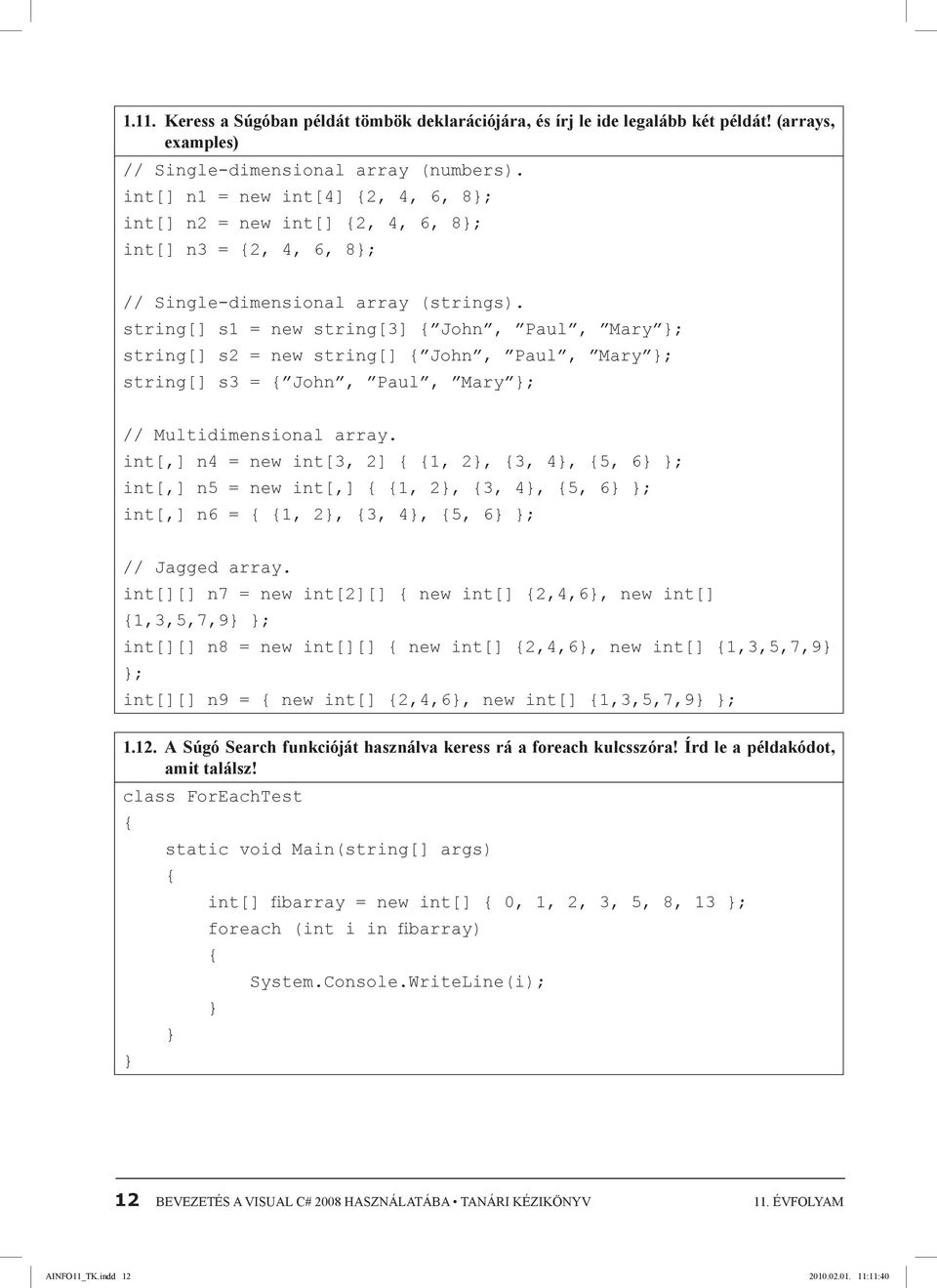 string[] s1 = new string[3] John, Paul, Mary ; string[] s2 = new string[] John, Paul, Mary ; string[] s3 = John, Paul, Mary ; // Multidimensional array.