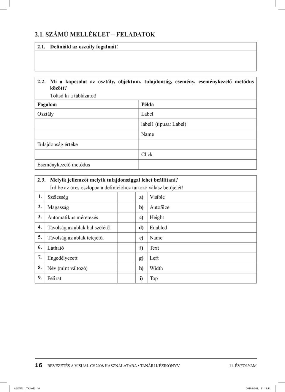 Írd be az üres oszlopba a definícióhoz tartozó válasz betűjelét! 1. Szélesség a) Visible 2. Magasság b) AutoSize 3. Automatikus méretezés c) Height 4. Távolság az ablak bal szélétől d) Enabled 5.