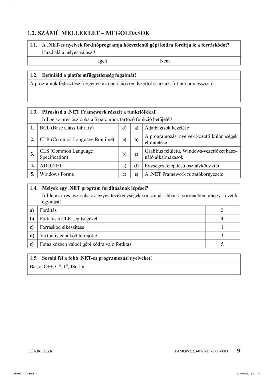 Írd be az üres oszlopba a fogalomhoz tartozó funkció betűjelét! 1. BCL (Base Class Library) d) a) Adatbázisok kezelése 2. CLR (Common Language Runtime) e) b) 3.