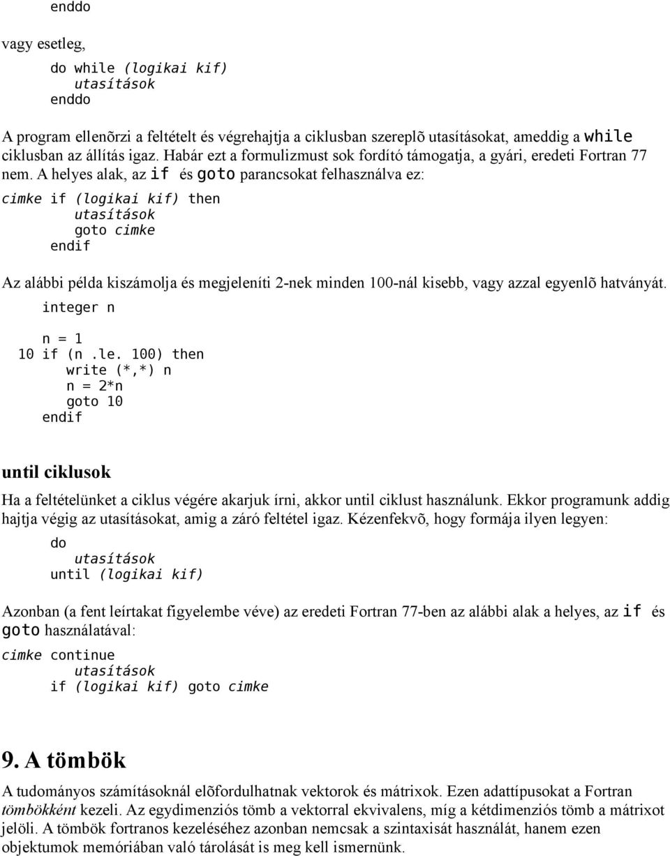 A helyes alak, az if és goto parancsokat felhasználva ez: cimke if (logikai kif) then utasítások goto cimke endif Az alábbi példa kiszámolja és megjeleníti 2-nek minden 100-nál kisebb, vagy azzal