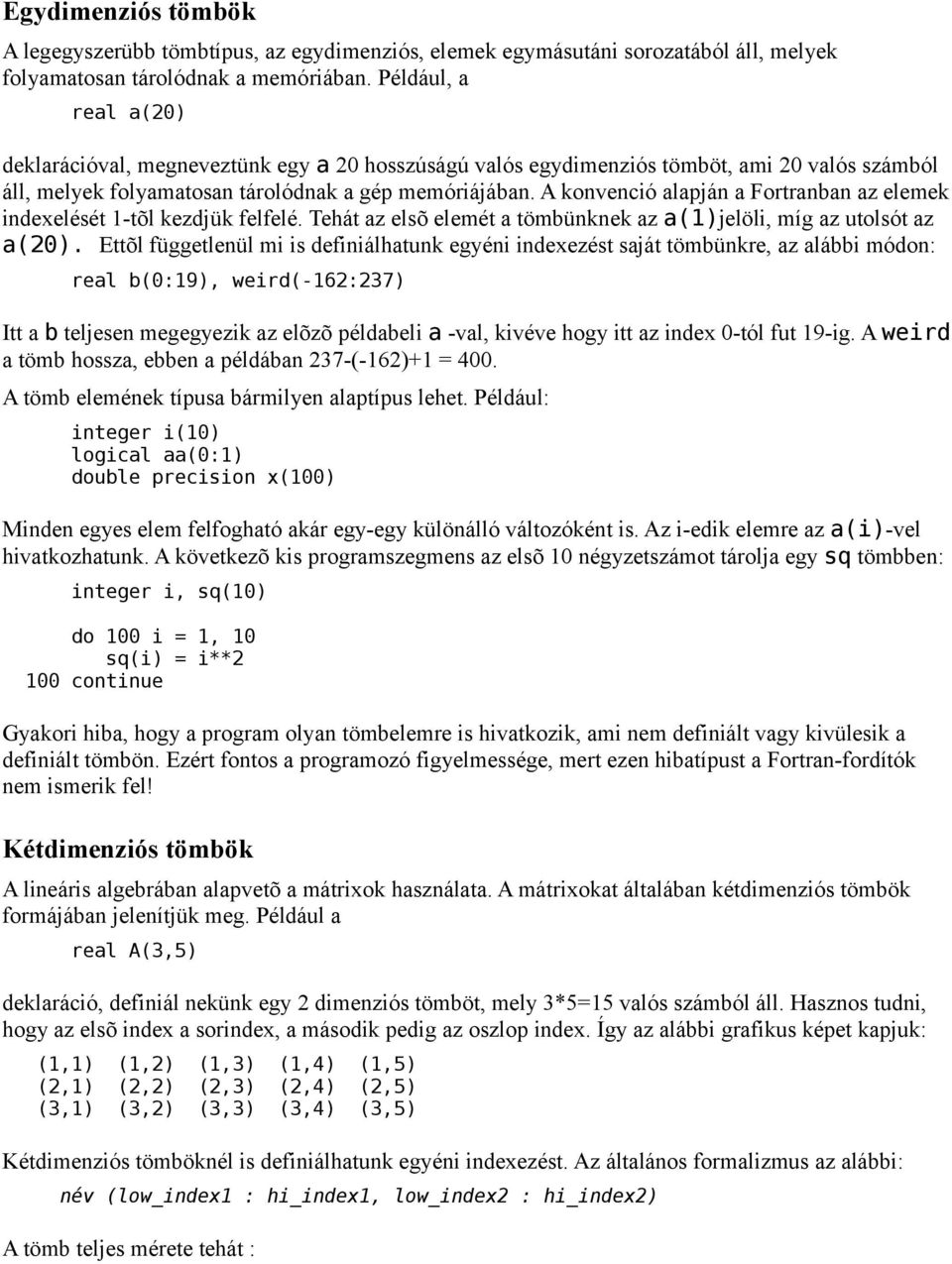A konvenció alapján a Fortranban az elemek indexelését 1-tõl kezdjük felfelé. Tehát az elsõ elemét a tömbünknek az a(1)jelöli, míg az utolsót az a(20).