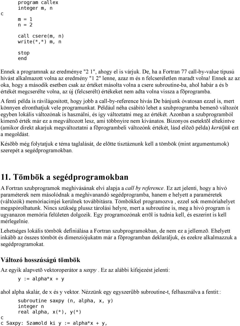 Ennek az az oka, hogy a második esetben csak az értéket másolta volna a csere subroutine-ba, ahol habár a és b értékét megcserélte volna, az új (felcserélt) értékeket nem adta volna vissza a