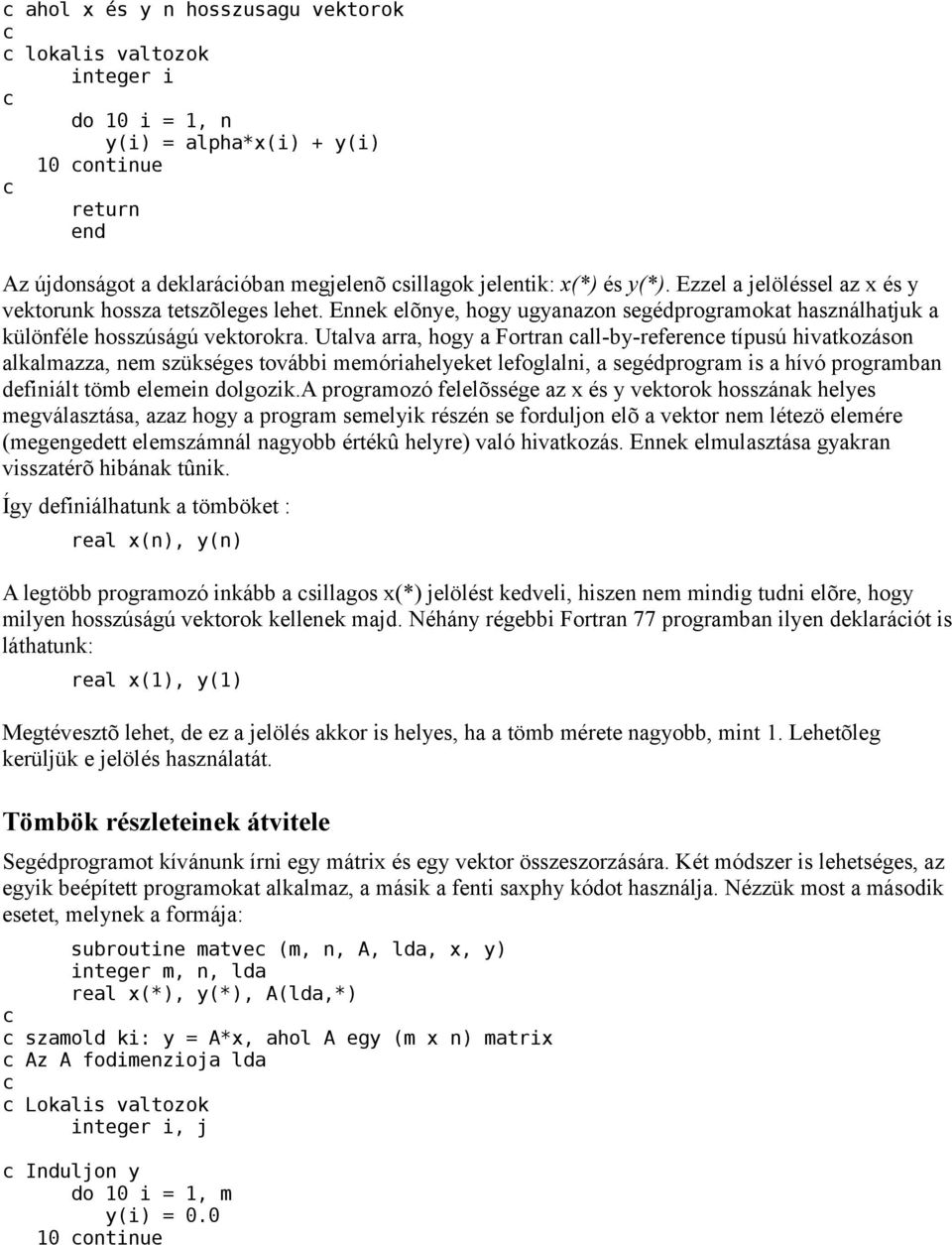 Utalva arra, hogy a Fortran call-by-reference típusú hivatkozáson alkalmazza, nem szükséges további memóriahelyeket lefoglalni, a segédprogram is a hívó programban definiált tömb elemein dolgozik.