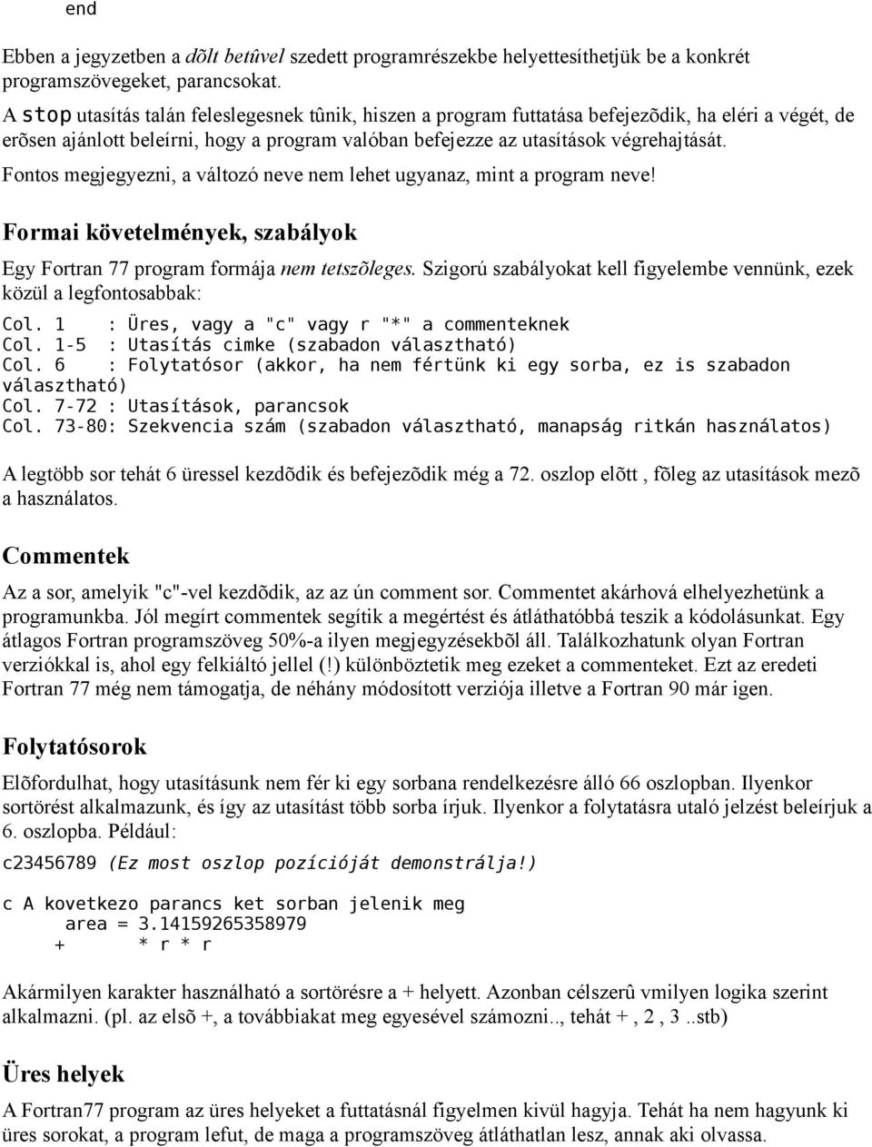 Fontos megjegyezni, a változó neve nem lehet ugyanaz, mint a program neve! Formai követelmények, szabályok Egy Fortran 77 program formája nem tetszõleges.