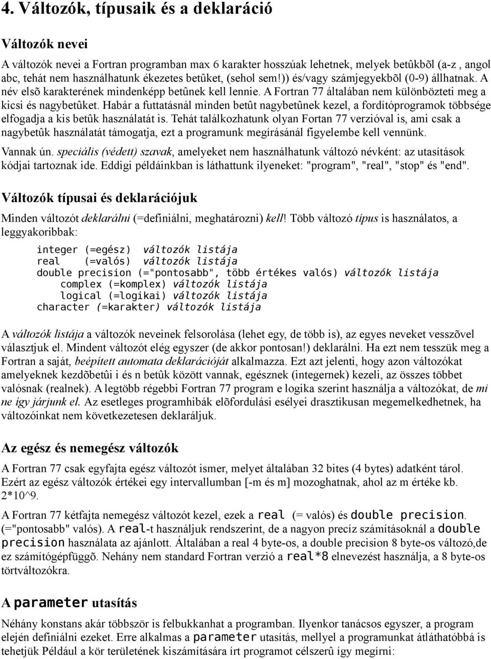 Habár a futtatásnál minden betût nagybetûnek kezel, a fordítóprogramok többsége elfogadja a kis betûk használatát is.