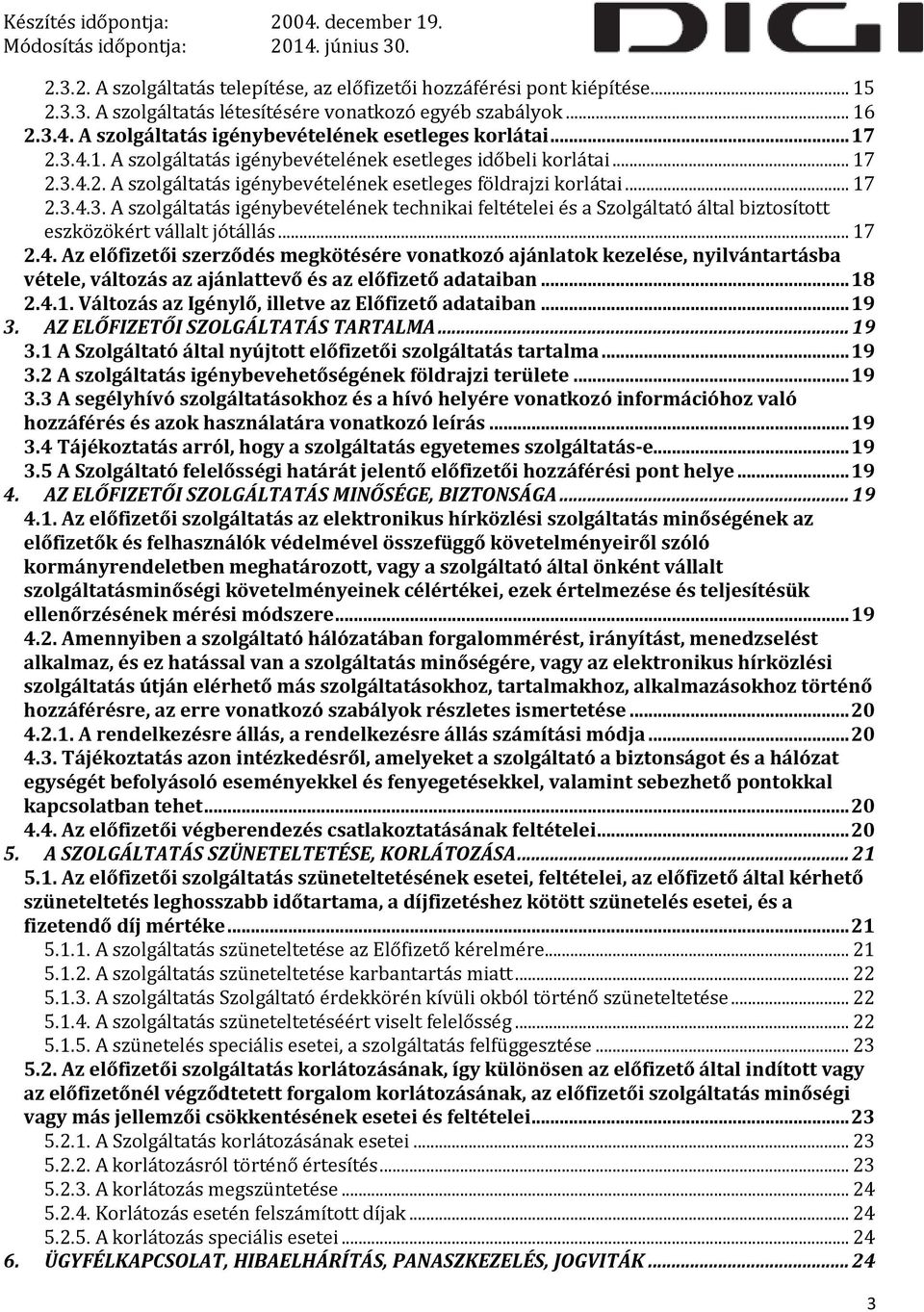 .. 17 2.3.4.3. A szolgáltatás igénybevételének technikai feltételei és a Szolgáltató által biztosított eszközökért vállalt jótállás... 17 2.4. Az előfizetői szerződés megkötésére vonatkozó ajánlatok kezelése, nyilvántartásba vétele, változás az ajánlattevő és az előfizető adataiban.