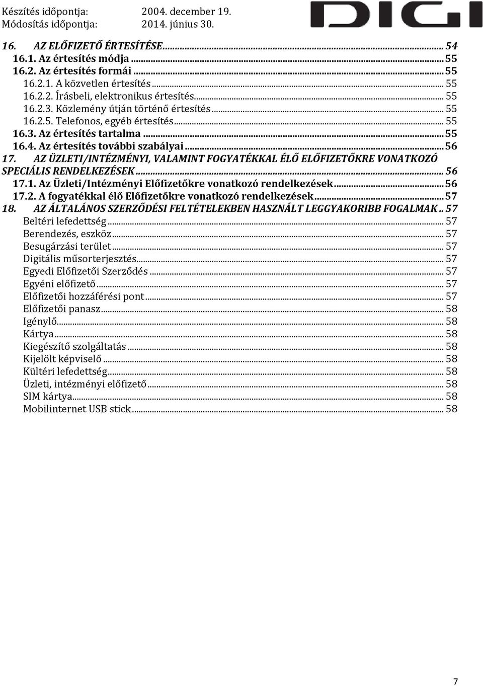 AZ ÜZLETI/INTÉZMÉNYI, VALAMINT FOGYATÉKKAL ÉLŐ ELŐFIZETŐKRE VONATKOZÓ SPECIÁLIS RENDELKEZÉSEK... 56 17.1. Az Üzleti/Intézményi Előfizetőkre vonatkozó rendelkezések... 56 17.2.