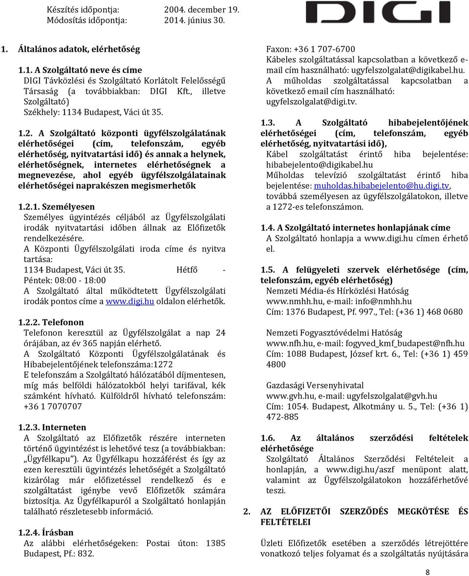 A Szolgáltató központi ügyfélszolgálatának elérhetőségei (cím, telefonszám, egyéb elérhetőség, nyitvatartási idő) és annak a helynek, elérhetőségnek, internetes elérhetőségnek a megnevezése, ahol