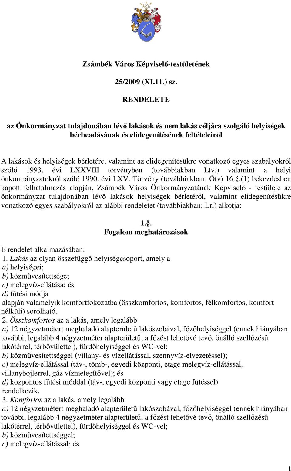 elidegenítésükre vonatkozó egyes szabályokról szóló 1993. évi LXXVIII törvényben (továbbiakban Ltv.) valamint a helyi önkormányzatokról szóló 1990. évi LXV. Törvény (továbbiakban: Ötv) 16.
