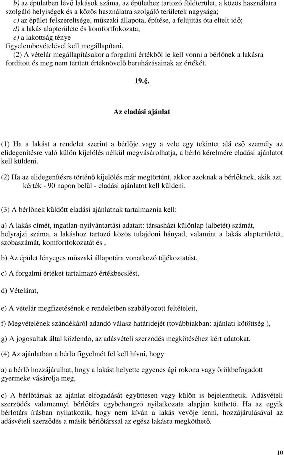 (2) A vételár megállapításakor a forgalmi értékből le kell vonni a bérlőnek a lakásra fordított és meg nem térített értéknövelő beruházásainak az értékét. 19.