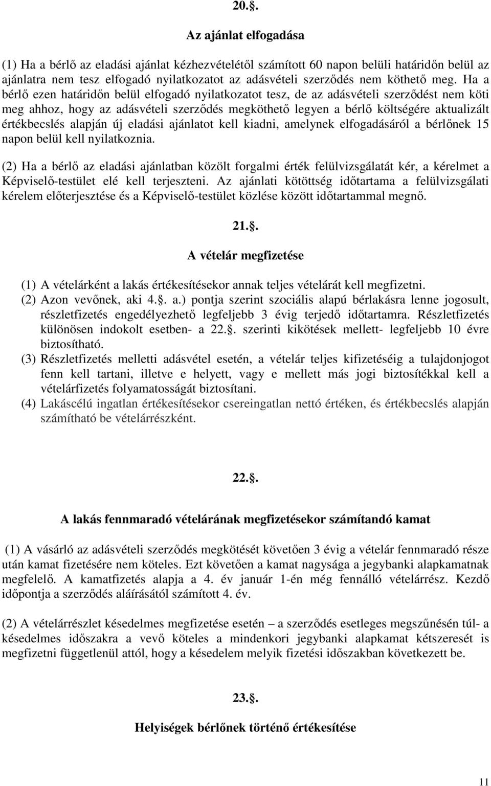 értékbecslés alapján új eladási ajánlatot kell kiadni, amelynek elfogadásáról a bérlőnek 15 napon belül kell nyilatkoznia.
