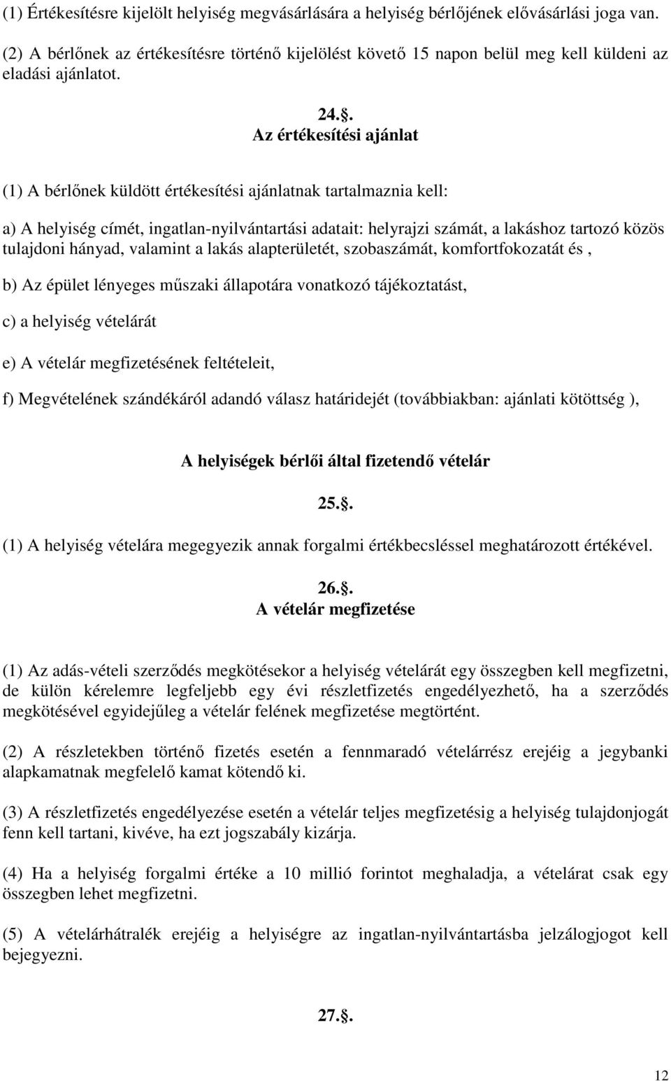 . Az értékesítési ajánlat (1) A bérlőnek küldött értékesítési ajánlatnak tartalmaznia kell: a) A helyiség címét, ingatlan-nyilvántartási adatait: helyrajzi számát, a lakáshoz tartozó közös tulajdoni