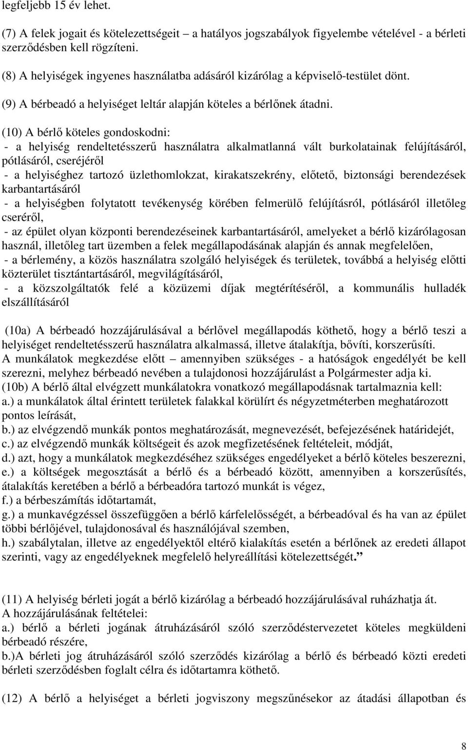(10) A bérlő köteles gondoskodni: - a helyiség rendeltetésszerű használatra alkalmatlanná vált burkolatainak felújításáról, pótlásáról, cseréjéről - a helyiséghez tartozó üzlethomlokzat,