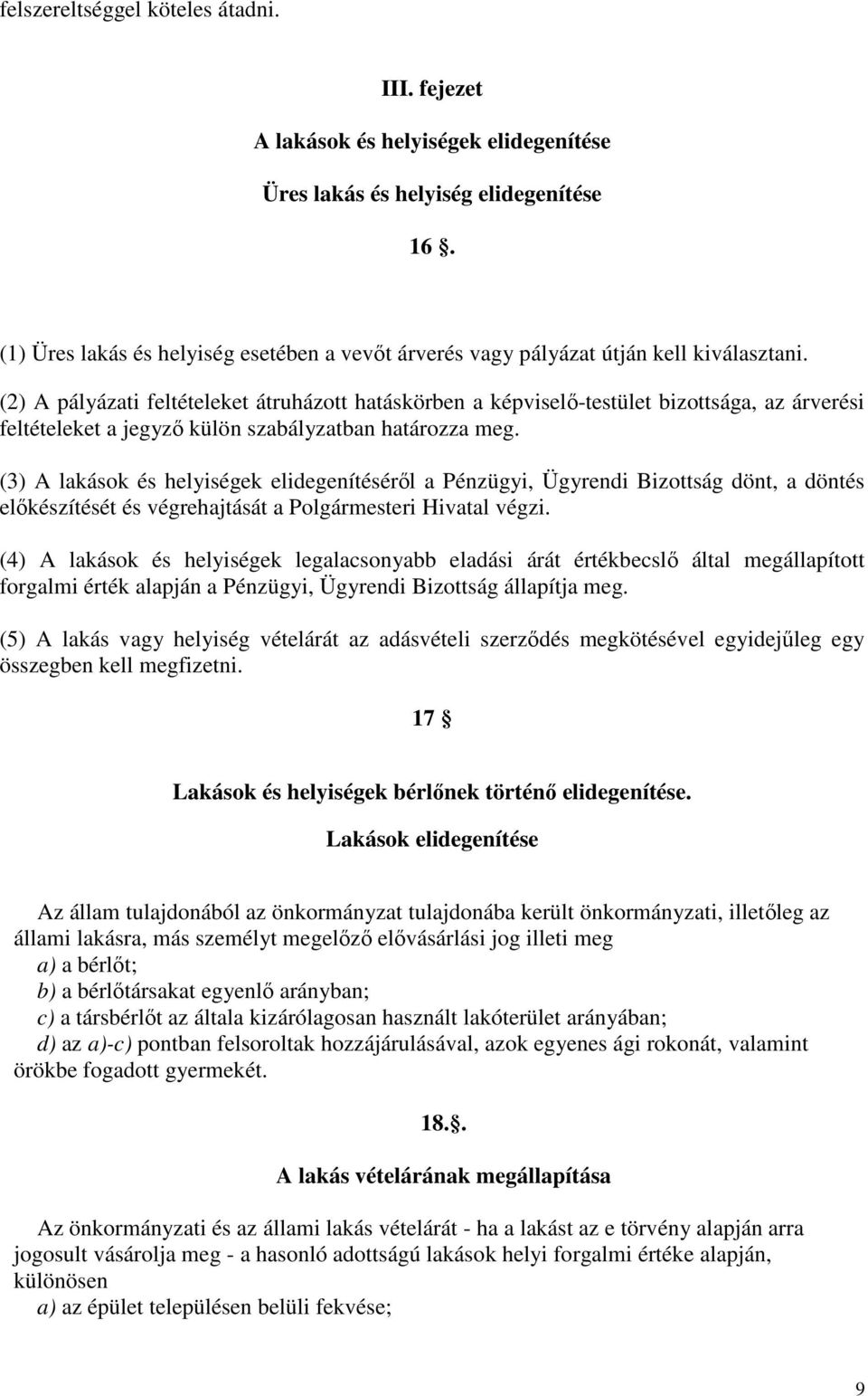 (2) A pályázati feltételeket átruházott hatáskörben a képviselő-testület bizottsága, az árverési feltételeket a jegyző külön szabályzatban határozza meg.