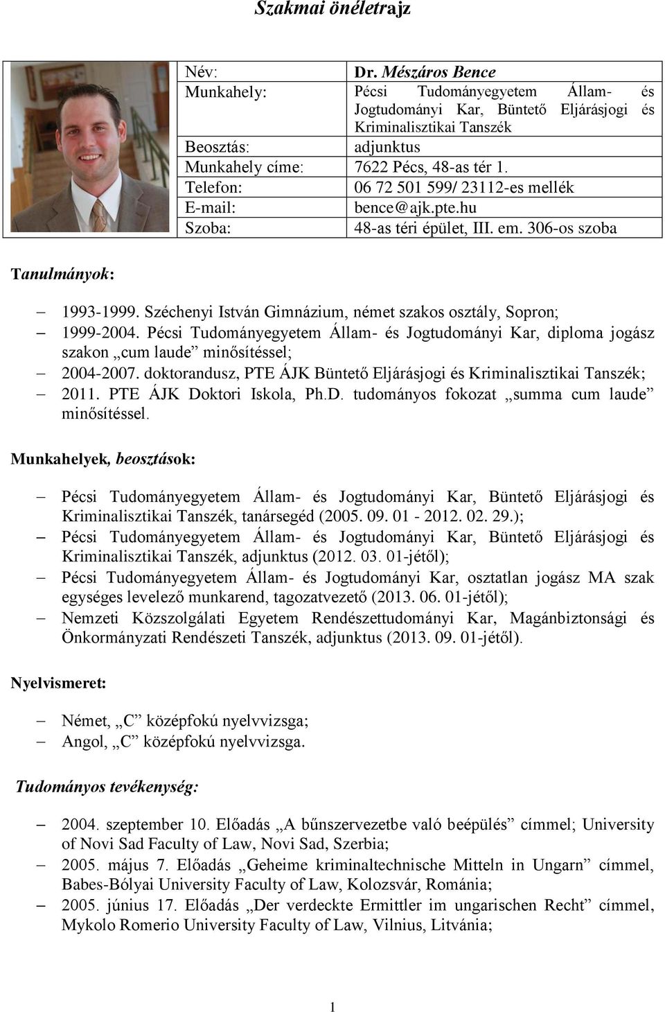 Széchenyi István Gimnázium, német szakos osztály, Sopron; 1999-2004. Pécsi Tudományegyetem Állam- és Jogtudományi Kar, diploma jogász szakon cum laude minősítéssel; 2004-2007.