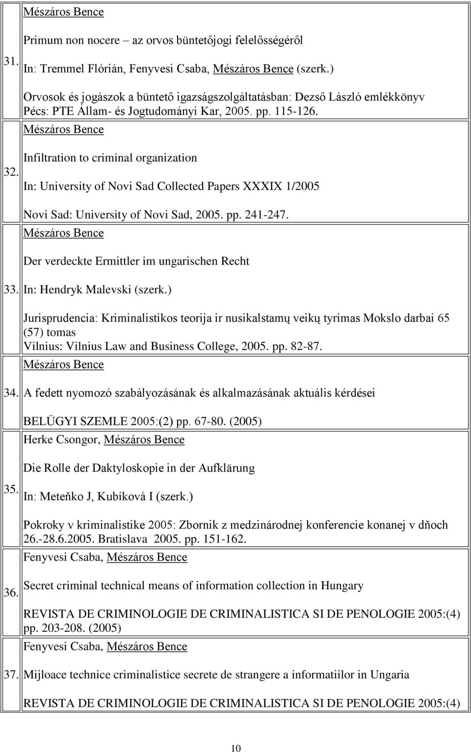 Infiltration to criminal organization In: University of Novi Sad Collected Papers XXXIX 1/2005 Novi Sad: University of Novi Sad, 2005. pp. 241-247. Der verdeckte Ermittler im ungarischen Recht 33.