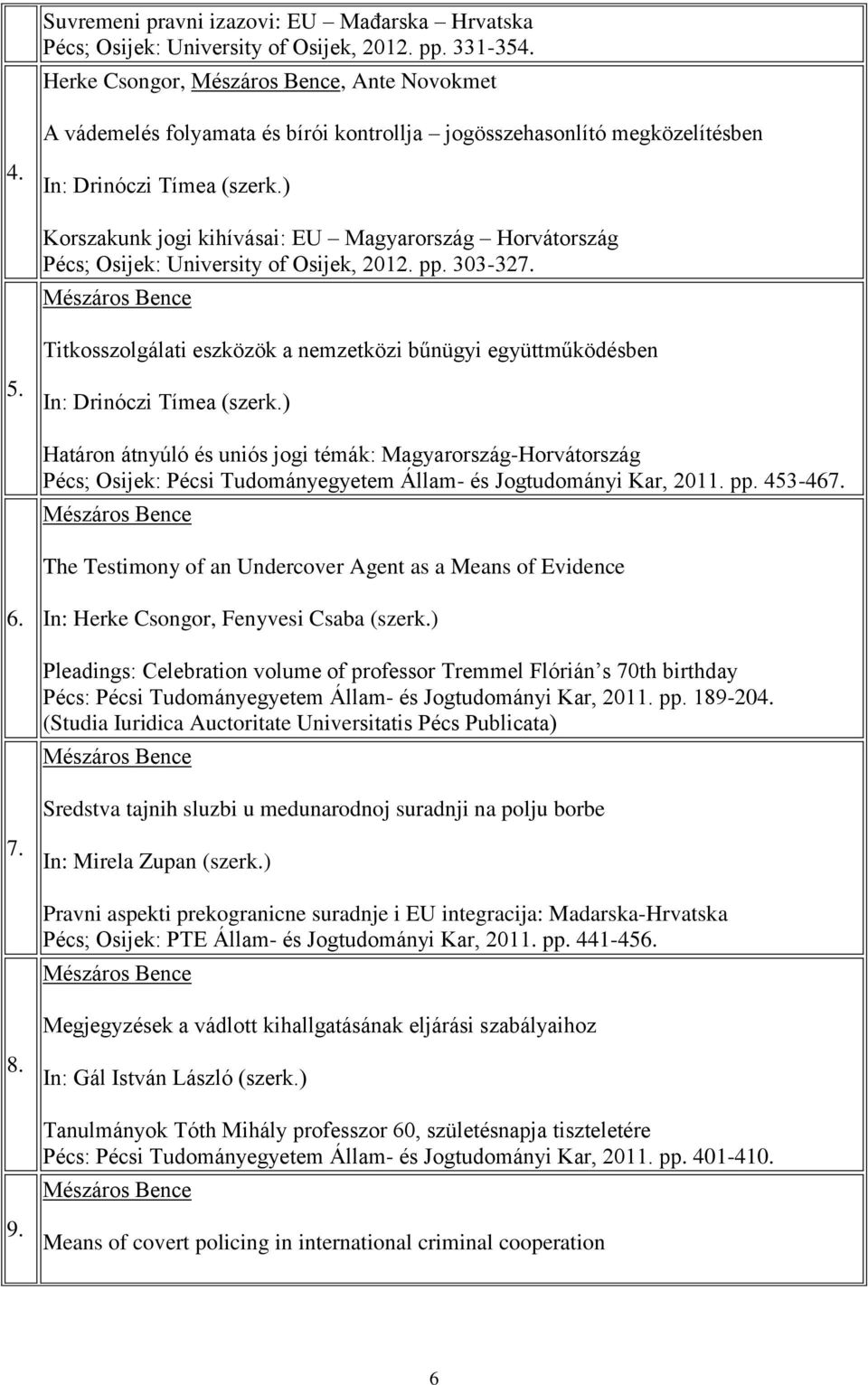 ) Korszakunk jogi kihívásai: EU Magyarország Horvátország Pécs; Osijek: University of Osijek, 2012. pp. 303-327. Titkosszolgálati eszközök a nemzetközi bűnügyi együttműködésben 5.