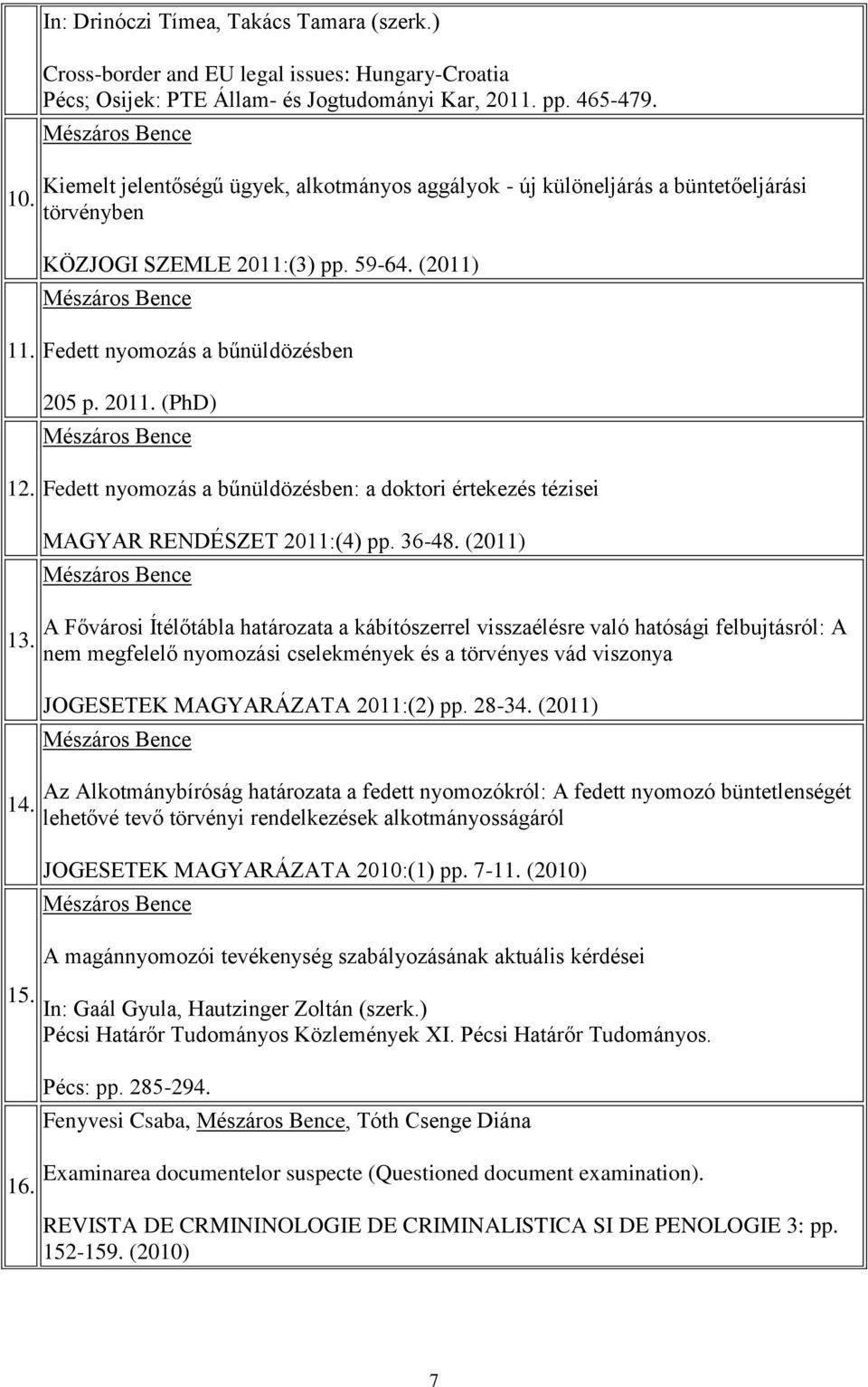 Fedett nyomozás a bűnüldözésben: a doktori értekezés tézisei 13. 14. 15. MAGYAR RENDÉSZET 2011:(4) pp. 36-48.