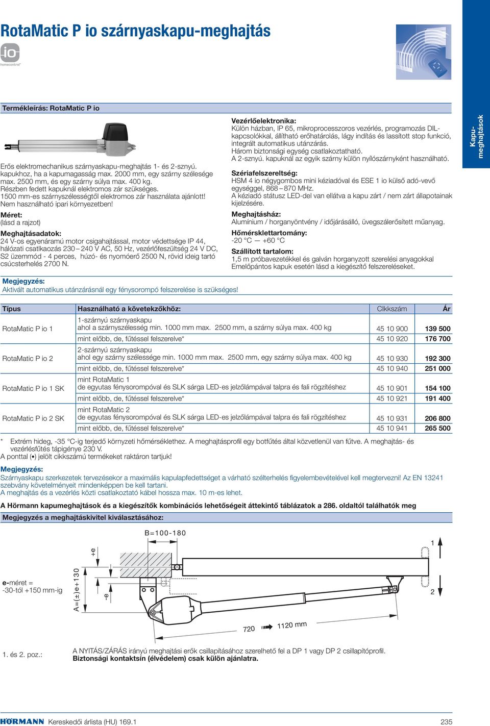 Méret: (lásd a rajzot) Meghajtásadatok: 24 V-os egyenáramú motor csigahajtással, motor védettsége IP 44, hálózati csatlkaozás 230 240 V AC, 50 Hz, vezérlőfeszültség 24 V DC, S2 üzemmód - 4 perces,