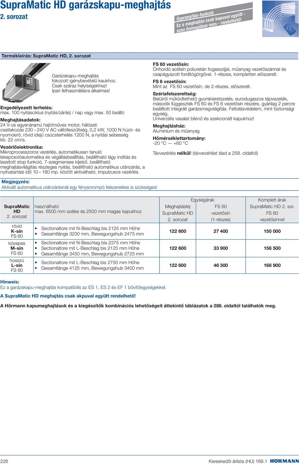 50 beálló Meghajtásadatok: 24 V-os egyenáramú hajtóműves motor, hálózati csatlakozás 230 240 V AC váltófeszültség, 0,2 kw, 1000 N húzó- és nyomóerő, rövid idejű csúcsterhelés 1200 N, a nyitási