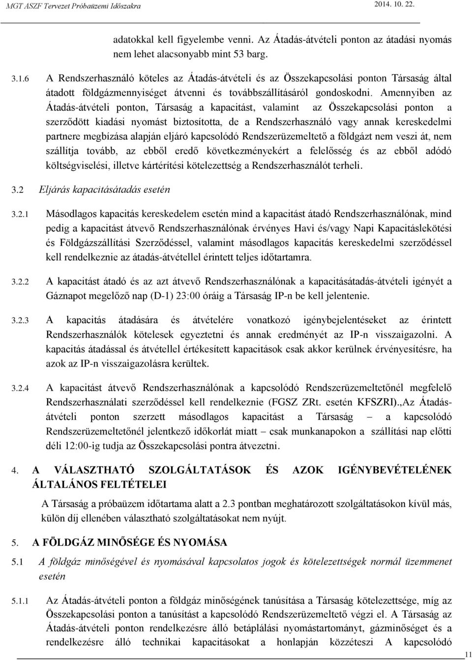 Amennyiben az Átadás-átvételi ponton, Társaság a kapacitást, valamint az Összekapcsolási ponton a szerződött kiadási nyomást biztosította, de a Rendszerhasználó vagy annak kereskedelmi partnere