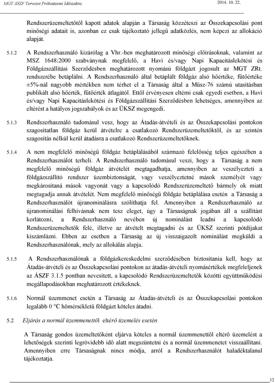 -ben meghatározott minőségi előírásoknak, valamint az MSZ 1648:2000 szabványnak megfelelő, a Havi és/vagy Napi Kapacitáslekötési és Földgázszállítási Szerződésben meghatározott nyomású földgázt