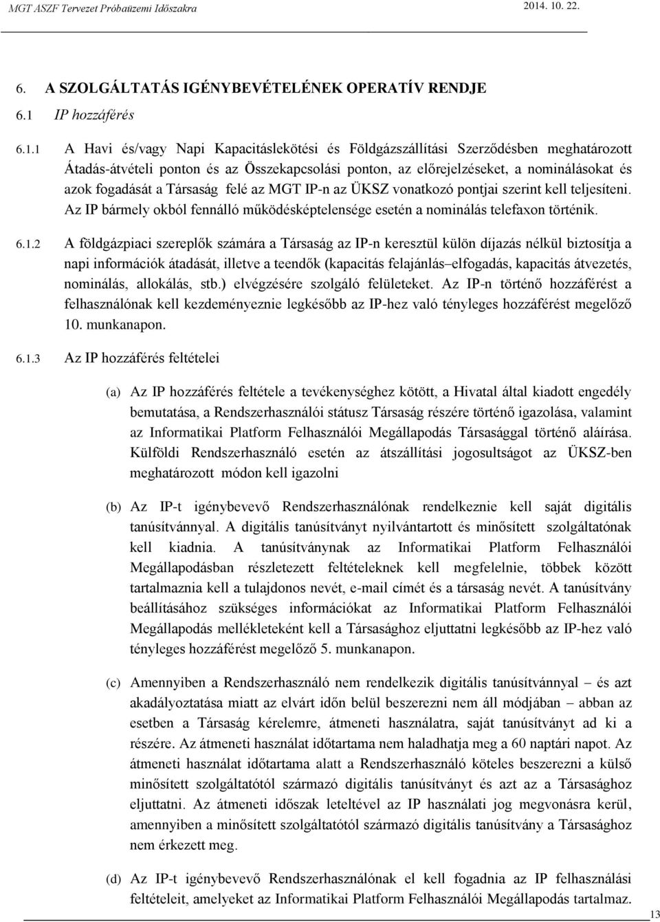 1 A Havi és/vagy Napi Kapacitáslekötési és Földgázszállítási Szerződésben meghatározott Átadás-átvételi ponton és az Összekapcsolási ponton, az előrejelzéseket, a nominálásokat és azok fogadását a