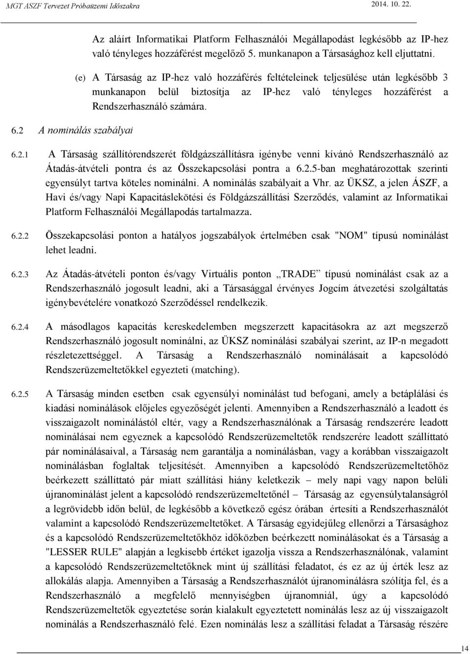 1 A Társaság szállítórendszerét földgázszállításra igénybe venni kívánó Rendszerhasználó az Átadás-átvételi pontra és az Összekapcsolási pontra a 6.2.