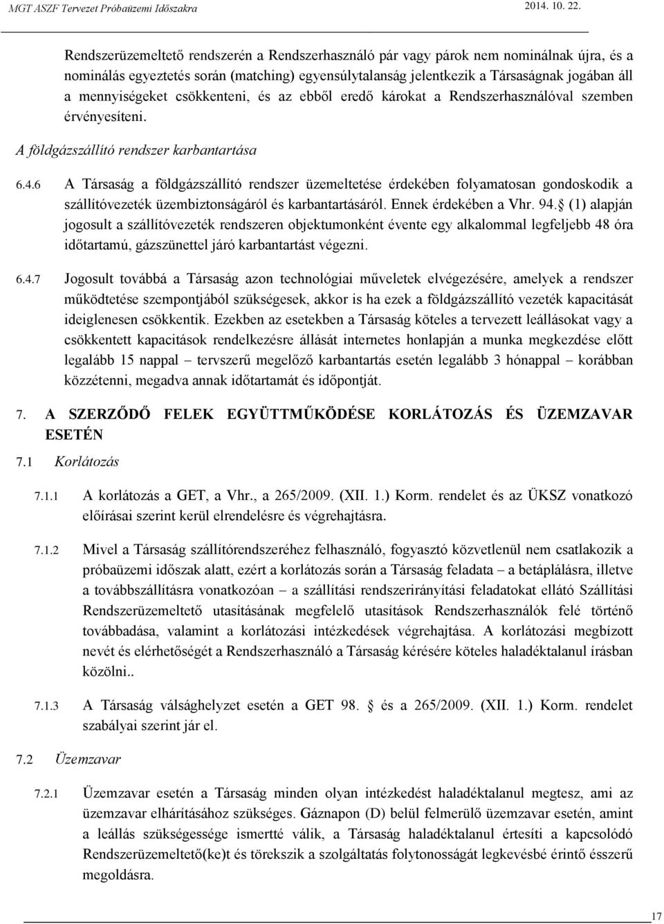 6 A Társaság a földgázszállító rendszer üzemeltetése érdekében folyamatosan gondoskodik a szállítóvezeték üzembiztonságáról és karbantartásáról. Ennek érdekében a Vhr. 94.