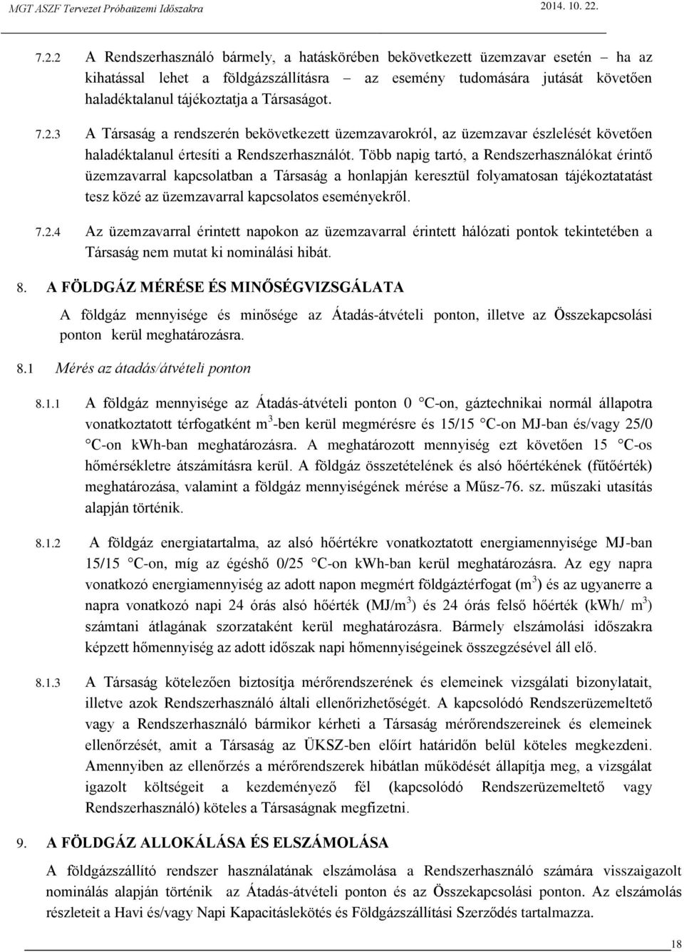 Több napig tartó, a Rendszerhasználókat érintő üzemzavarral kapcsolatban a Társaság a honlapján keresztül folyamatosan tájékoztatatást tesz közé az üzemzavarral kapcsolatos eseményekről. 7.2.