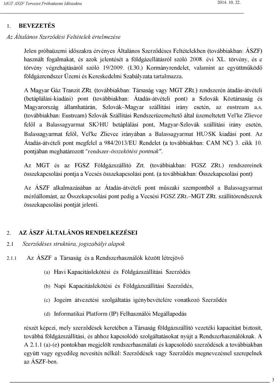 ) Kormányrendelet, valamint az együttműködő földgázrendszer Üzemi és Kereskedelmi Szabályzata tartalmazza. A Magyar Gáz Tranzit ZRt. (továbbiakban: Társaság vagy MGT ZRt.