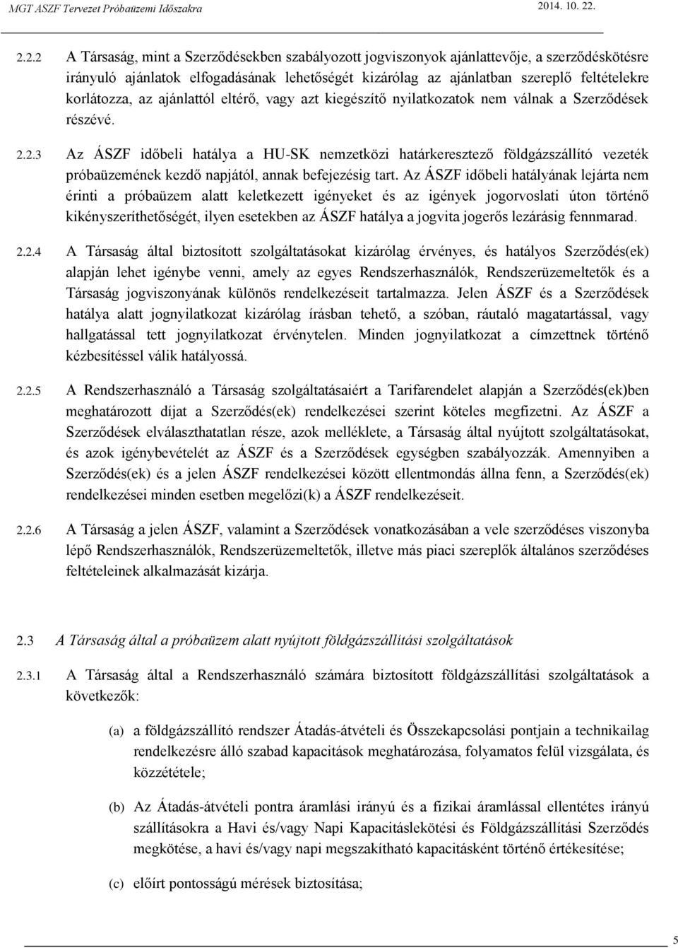 2.3 Az ÁSZF időbeli hatálya a HU-SK nemzetközi határkeresztező földgázszállító vezeték próbaüzemének kezdő napjától, annak befejezésig tart.