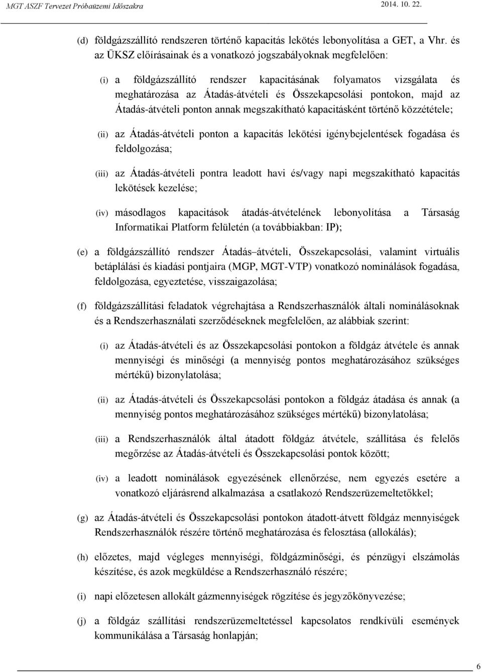 majd az Átadás-átvételi ponton annak megszakítható kapacitásként történő közzététele; (ii) az Átadás-átvételi ponton a kapacitás lekötési igénybejelentések fogadása és feldolgozása; (iii) az