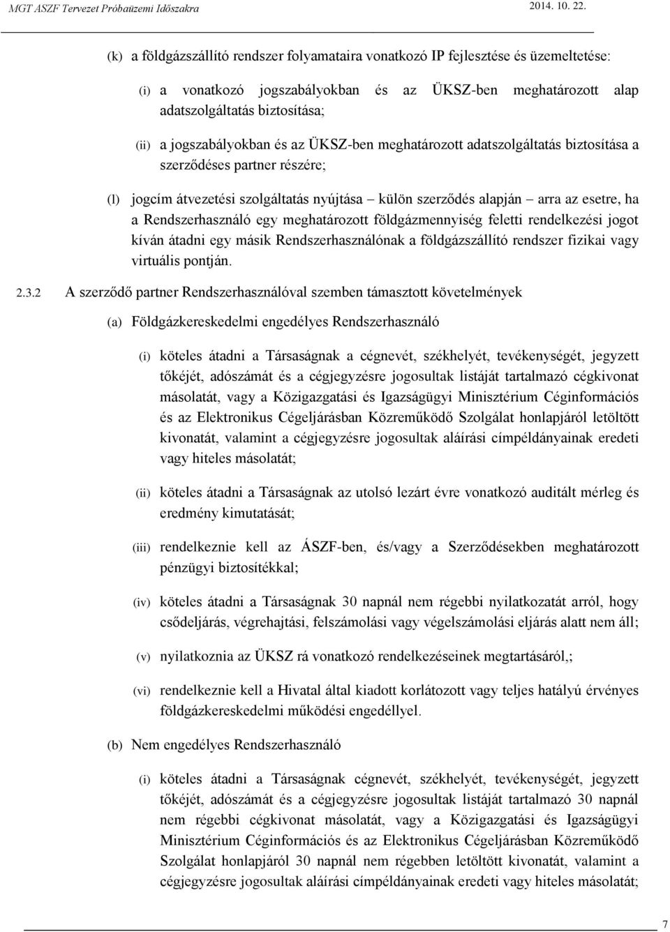 Rendszerhasználó egy meghatározott földgázmennyiség feletti rendelkezési jogot kíván átadni egy másik Rendszerhasználónak a földgázszállító rendszer fizikai vagy virtuális pontján. 2.3.