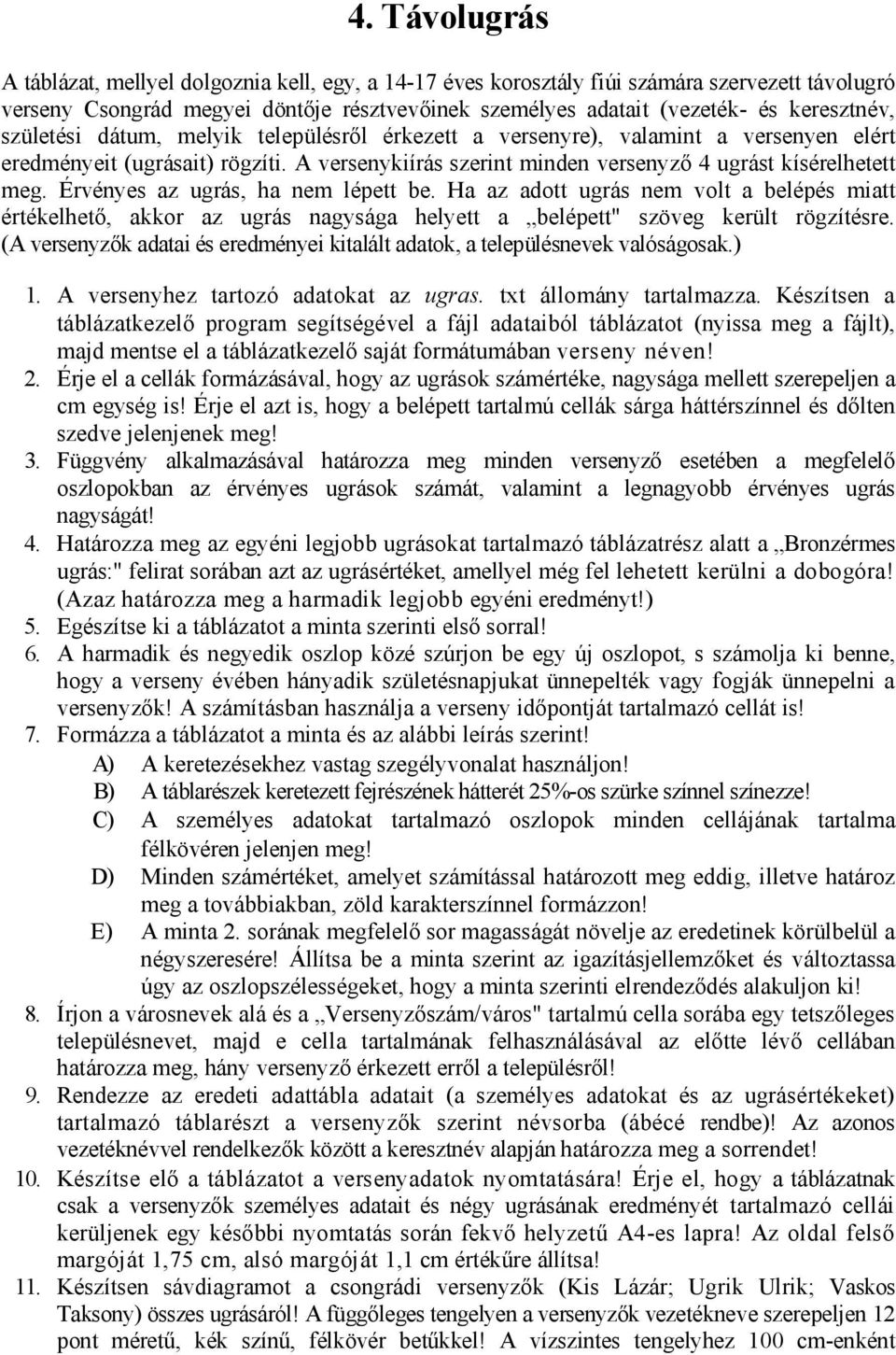 Érvényes az ugrás, ha nem lépett be. Ha az adott ugrás nem volt a belépés miatt értékelhető, akkor az ugrás nagysága helyett a belépett" szöveg került rögzítésre.