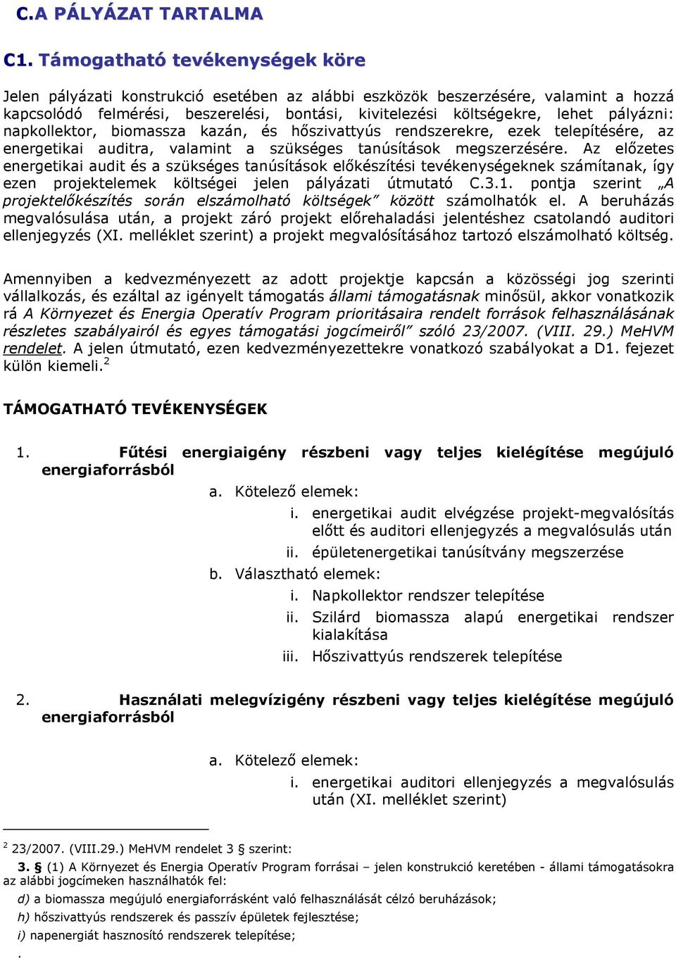 pályázni: napkollektor, biomassza kazán, és hıszivattyús rendszerekre, ezek telepítésére, az energetikai auditra, valamint a szükséges tanúsítások megszerzésére.