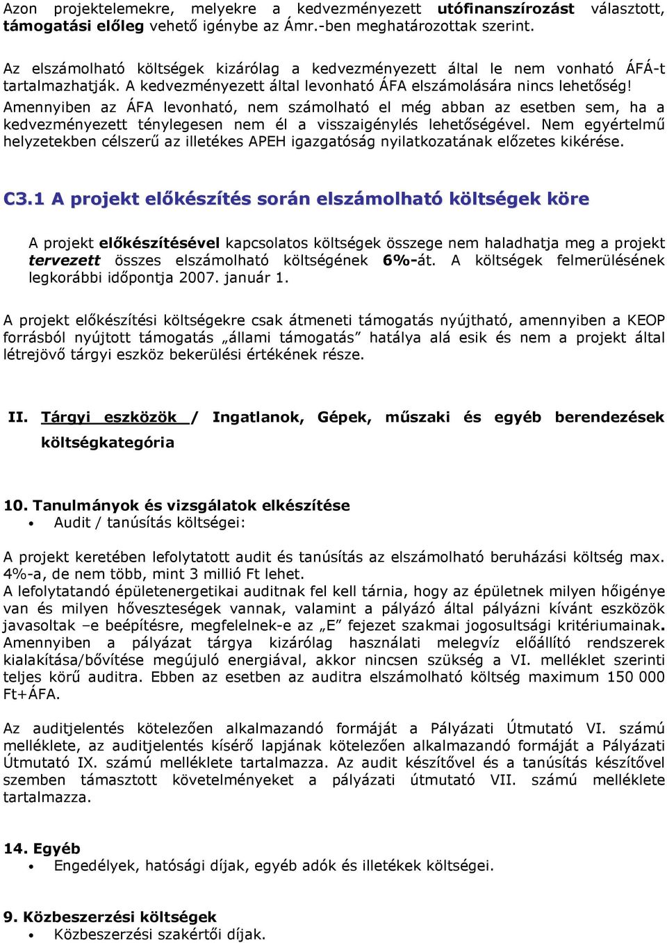 Amennyiben az ÁFA levonható, nem számolható el még abban az esetben sem, ha a kedvezményezett ténylegesen nem él a visszaigénylés lehetıségével.