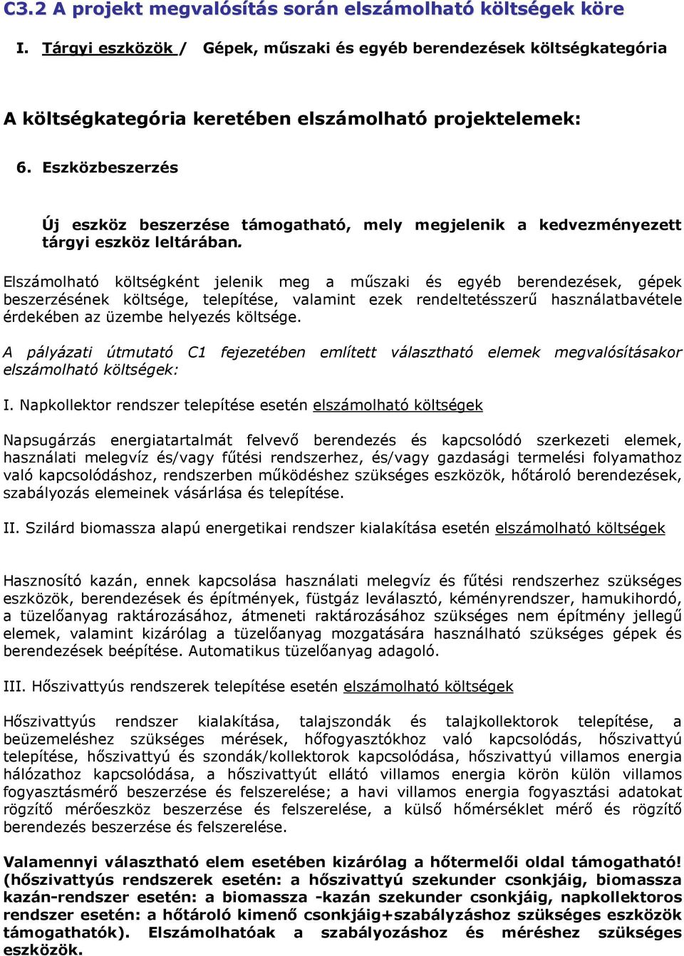 Elszámolható költségként jelenik meg a mőszaki és egyéb berendezések, gépek beszerzésének költsége, telepítése, valamint ezek rendeltetésszerő használatbavétele érdekében az üzembe helyezés költsége.