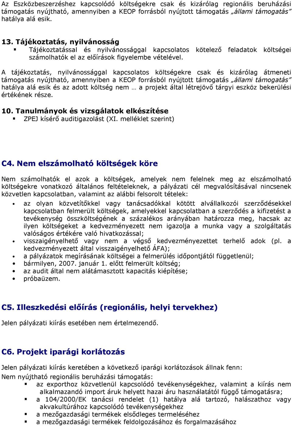 A tájékoztatás, nyilvánossággal kapcsolatos költségekre csak és kizárólag átmeneti támogatás nyújtható, amennyiben a KEOP forrásból nyújtott támogatás állami támogatás hatálya alá esik és az adott