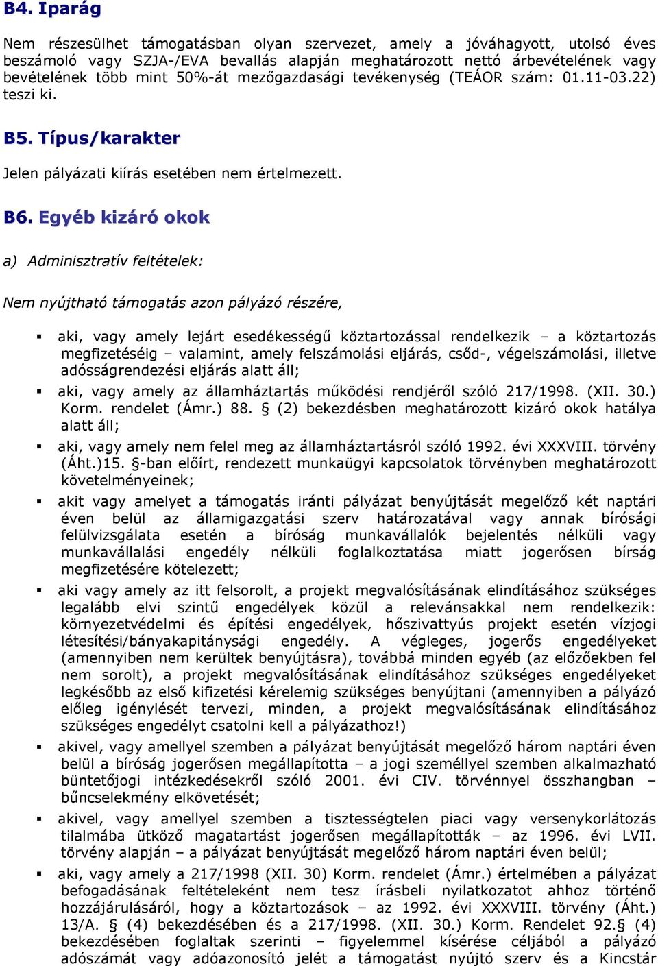 Egyéb kizáró okok a) Adminisztratív feltételek: Nem nyújtható támogatás azon pályázó részére, aki, vagy amely lejárt esedékességő köztartozással rendelkezik a köztartozás megfizetéséig valamint,