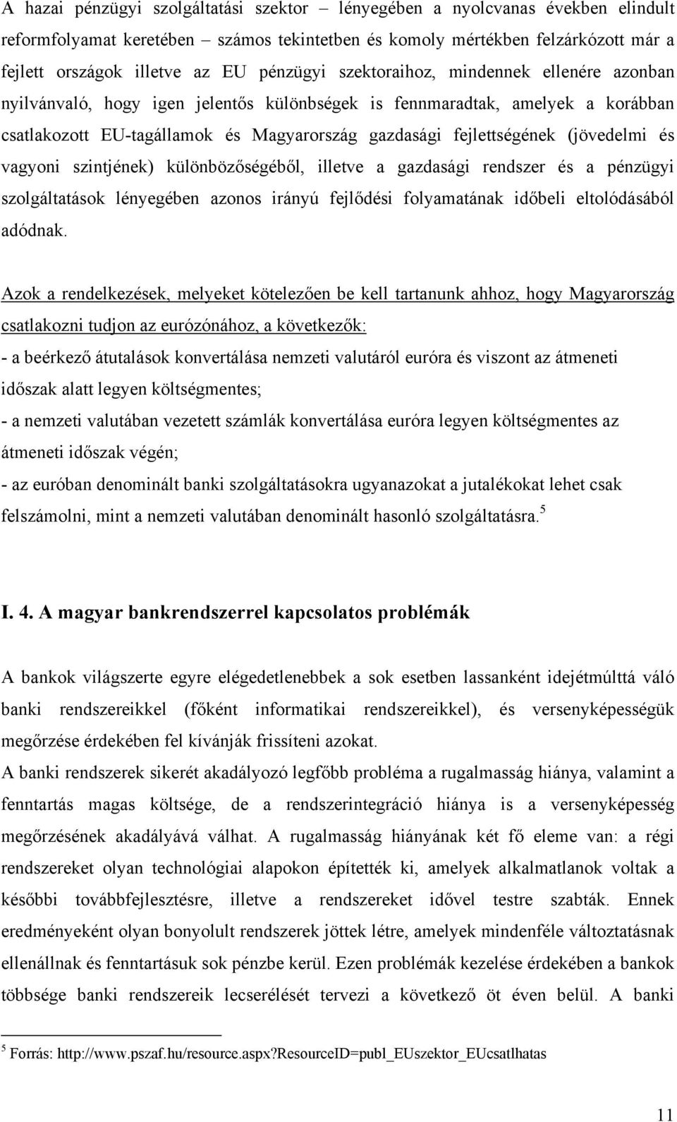 (jövedelmi és vagyoni szintjének) különbözőségéből, illetve a gazdasági rendszer és a pénzügyi szolgáltatások lényegében azonos irányú fejlődési folyamatának időbeli eltolódásából adódnak.