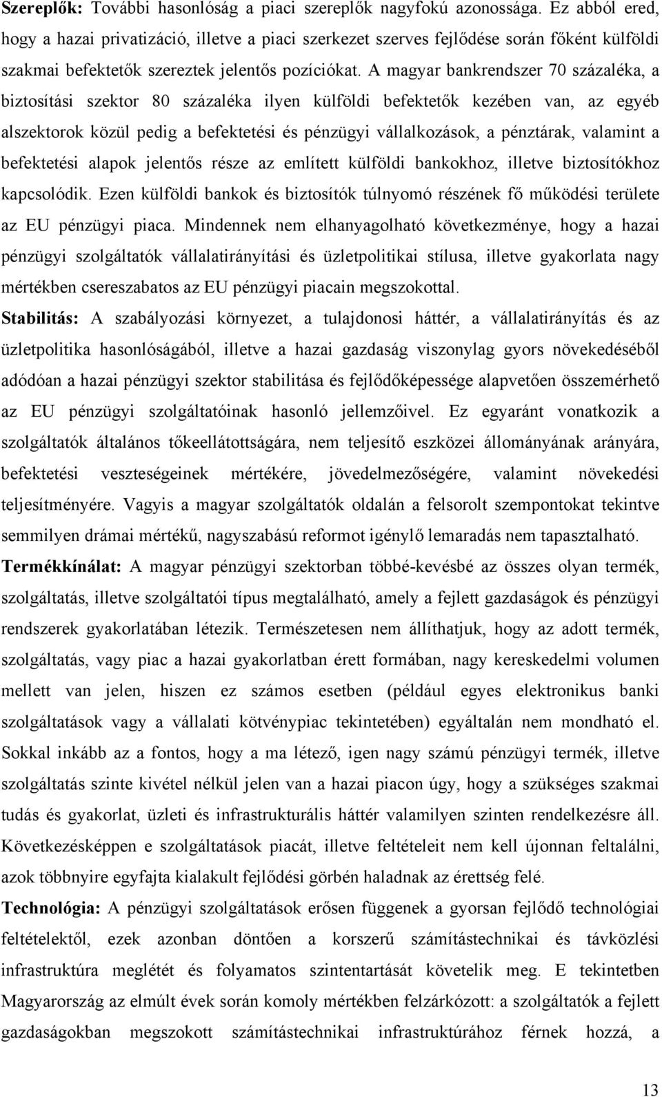 A magyar bankrendszer 70 százaléka, a biztosítási szektor 80 százaléka ilyen külföldi befektetők kezében van, az egyéb alszektorok közül pedig a befektetési és pénzügyi vállalkozások, a pénztárak,