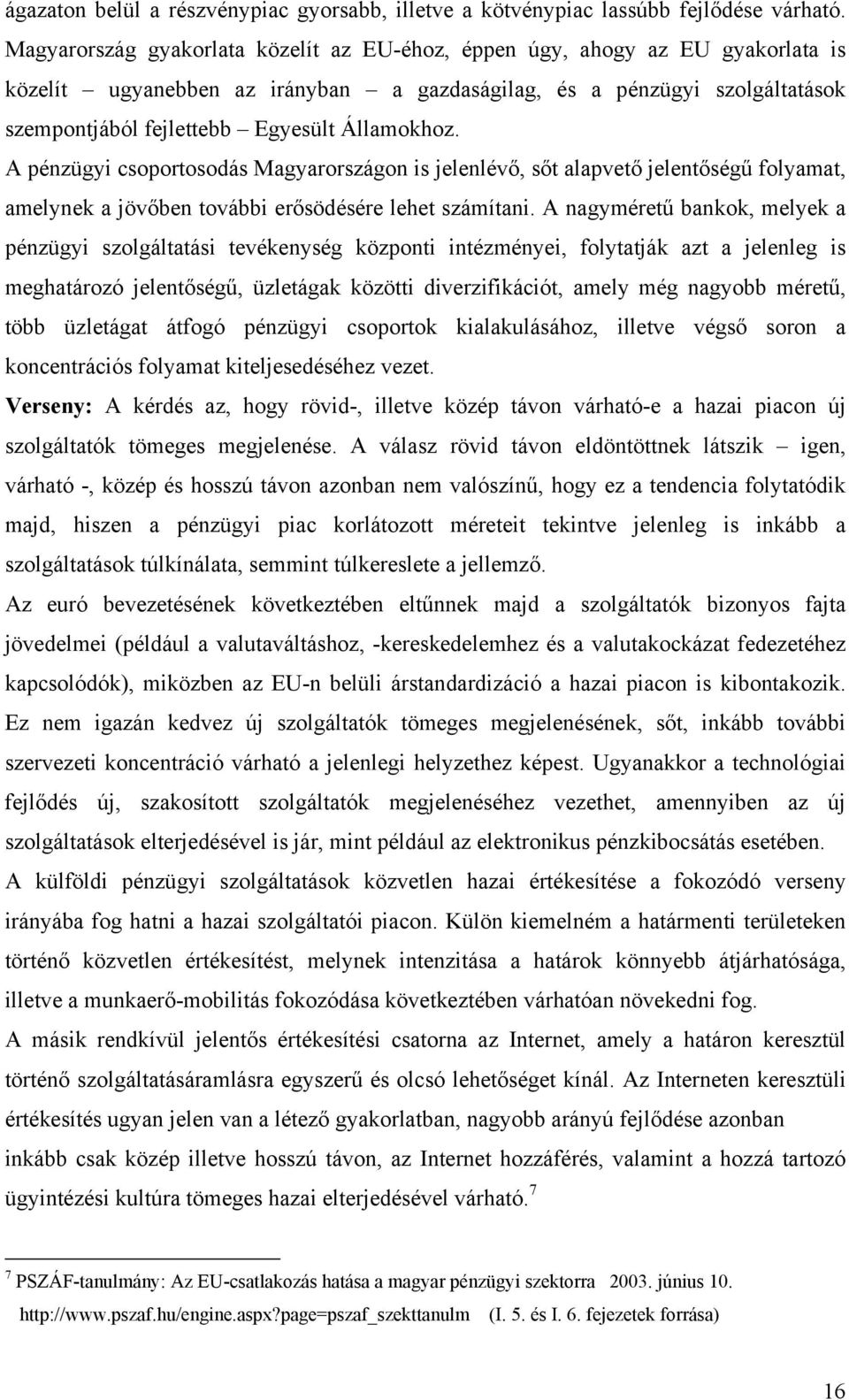 Államokhoz. A pénzügyi csoportosodás Magyarországon is jelenlévő, sőt alapvető jelentőségű folyamat, amelynek a jövőben további erősödésére lehet számítani.