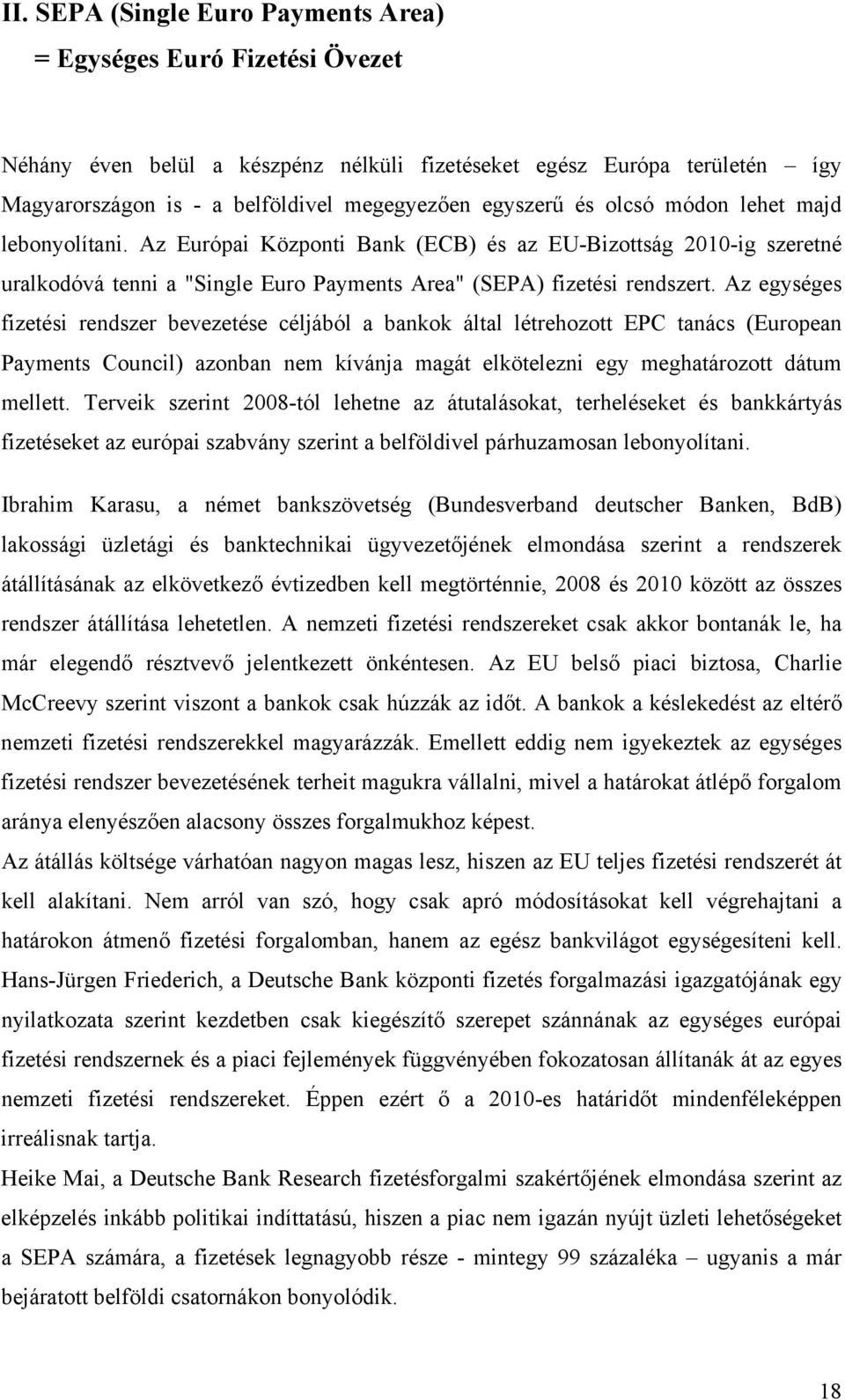 Az egységes fizetési rendszer bevezetése céljából a bankok által létrehozott EPC tanács (European Payments Council) azonban nem kívánja magát elkötelezni egy meghatározott dátum mellett.