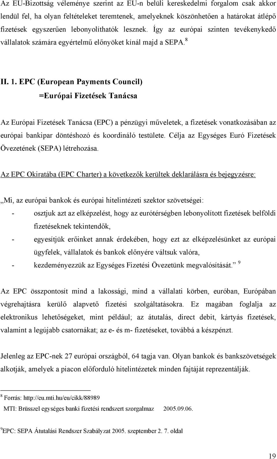 EPC (European Payments Council) =Európai Fizetések Tanácsa Az Európai Fizetések Tanácsa (EPC) a pénzügyi műveletek, a fizetések vonatkozásában az európai bankipar döntéshozó és koordináló testülete.