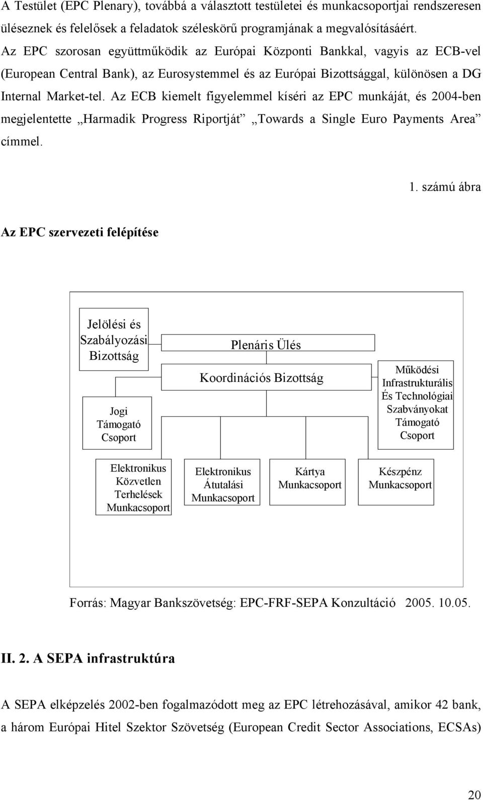 Az ECB kiemelt figyelemmel kíséri az EPC munkáját, és 2004-ben megjelentette Harmadik Progress Riportját Towards a Single Euro Payments Area címmel. 1.